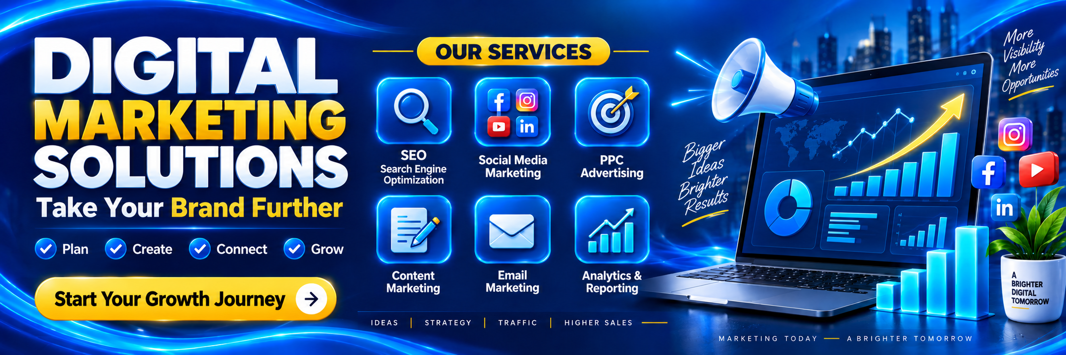 Digital Marketing Solutions. Take Your Brand Further. Plan, Create, Connect, Grow. SEO, Social Media Marketing, PPC Advertising, Content Marketing, Email Marketing, and Analytics and Reporting. Start Your Growth Journey.